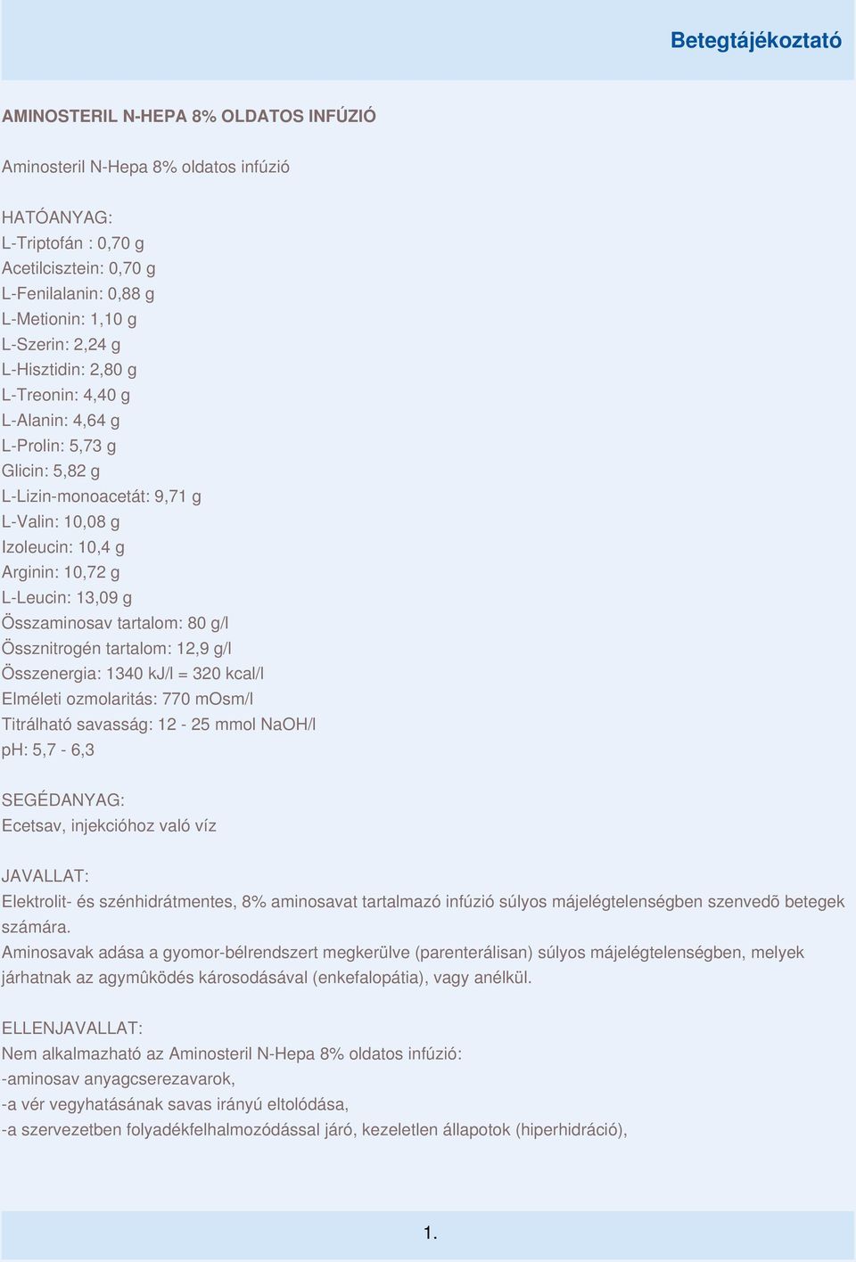 tartalom: 80 g/l Össznitrogén tartalom: 12,9 g/l Összenergia: 1340 kj/l = 320 kcal/l Elméleti ozmolaritás: 770 mosm/l Titrálható savasság: 12-25 mmol NaOH/l ph: 5,7-6,3 SEGÉDANYAG: Ecetsav,