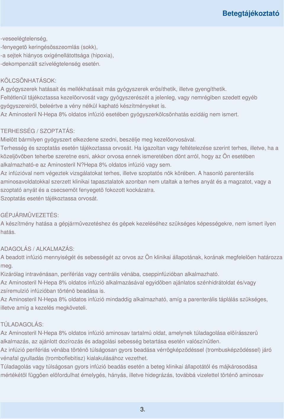 Feltétlenül tájékoztassa kezelõorvosát vagy gyógyszerészét a jelenleg, vagy nemrégiben szedett egyéb gyógyszereirõl, beleértve a vény nélkül kapható készítményeket is.