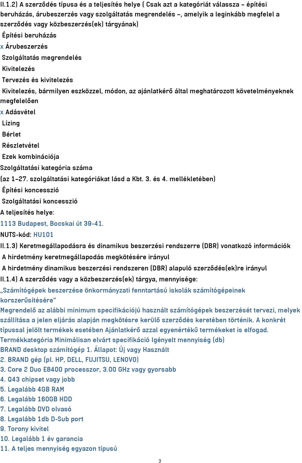 követelményeknek megfelelően x Adásvétel Lízing Bérlet Részletvétel Ezek kombinációja Szolgáltatási kategória száma (az 1 27. szolgáltatási kategóriákat lásd a Kbt. 3. és 4.