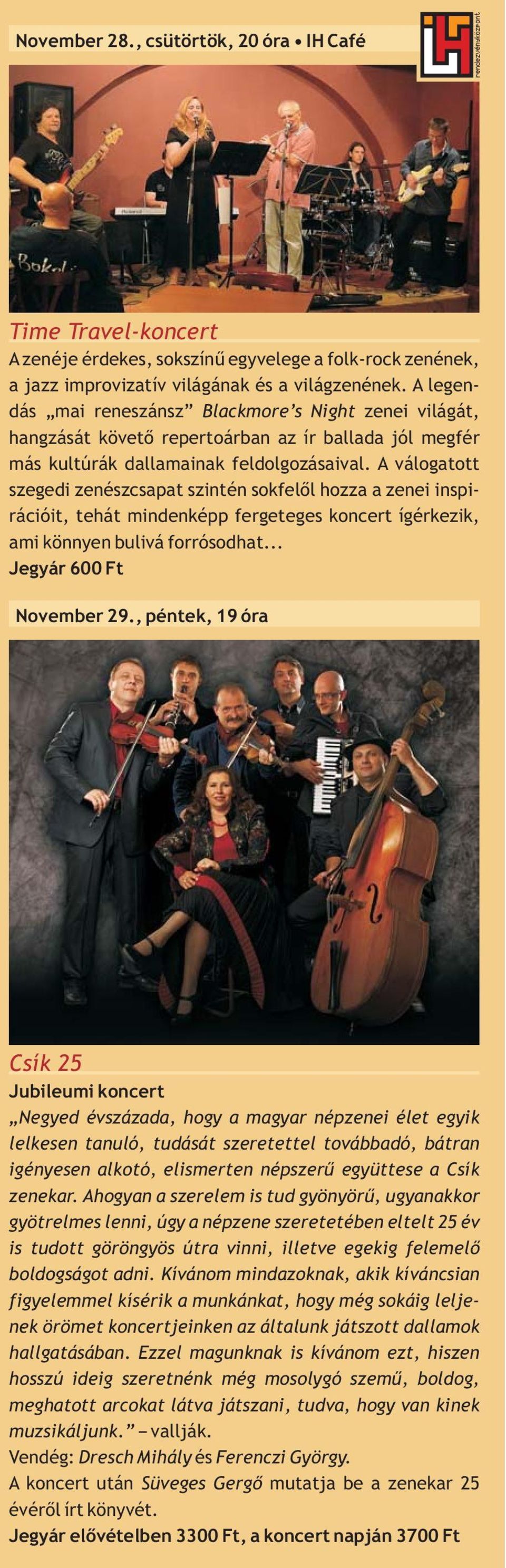 A válogatott szegedi zenészcsapat szintén sokfelől hozza a zenei inspirációit, tehát mindenképp fergeteges koncert ígérkezik, ami könnyen bulivá forrósodhat... Jegyár 600 Ft November 29.