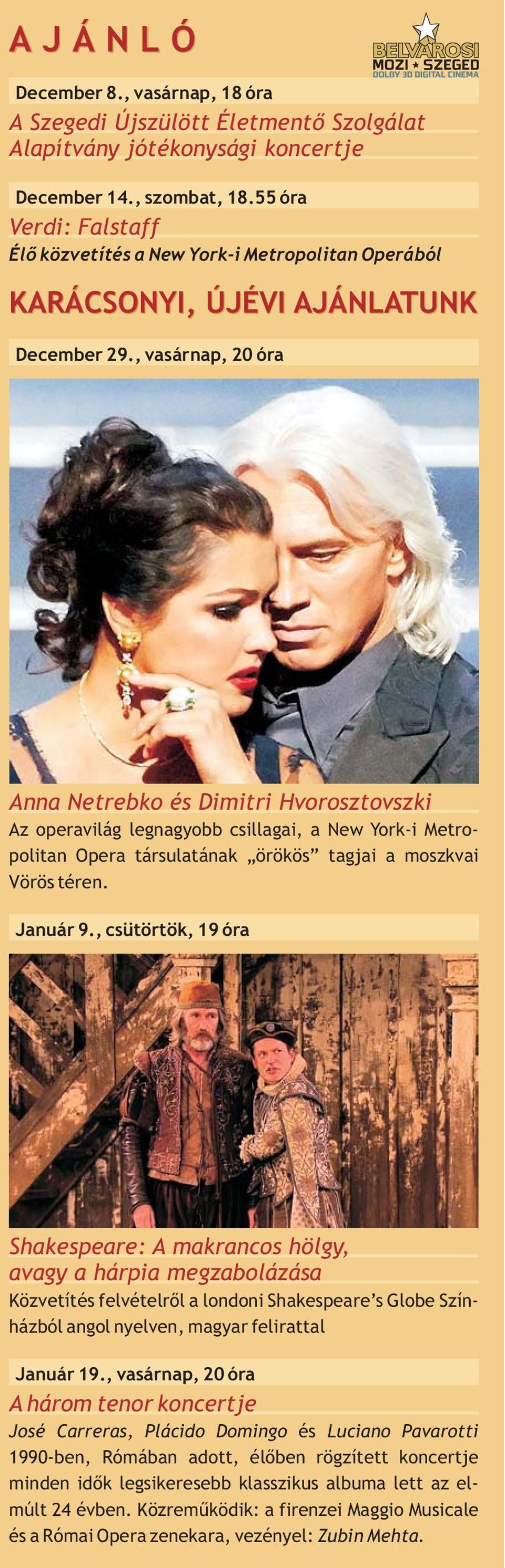, vasárnap, 20 óra Anna Netrebko és Dimitri Hvorosztovszki Az operavilág legnagyobb csillagai, a New York-i Metropolitan Opera társulatának örökös tagjai a moszkvai Vörös téren. Január 9.