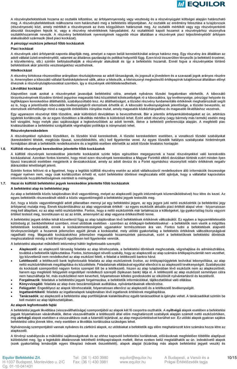 Az osztalék az eredmény felosztása a tulajdonosok (részvényesek) közt, amely mértékét a részvényesek az éves közgyűlésen határoznak meg.