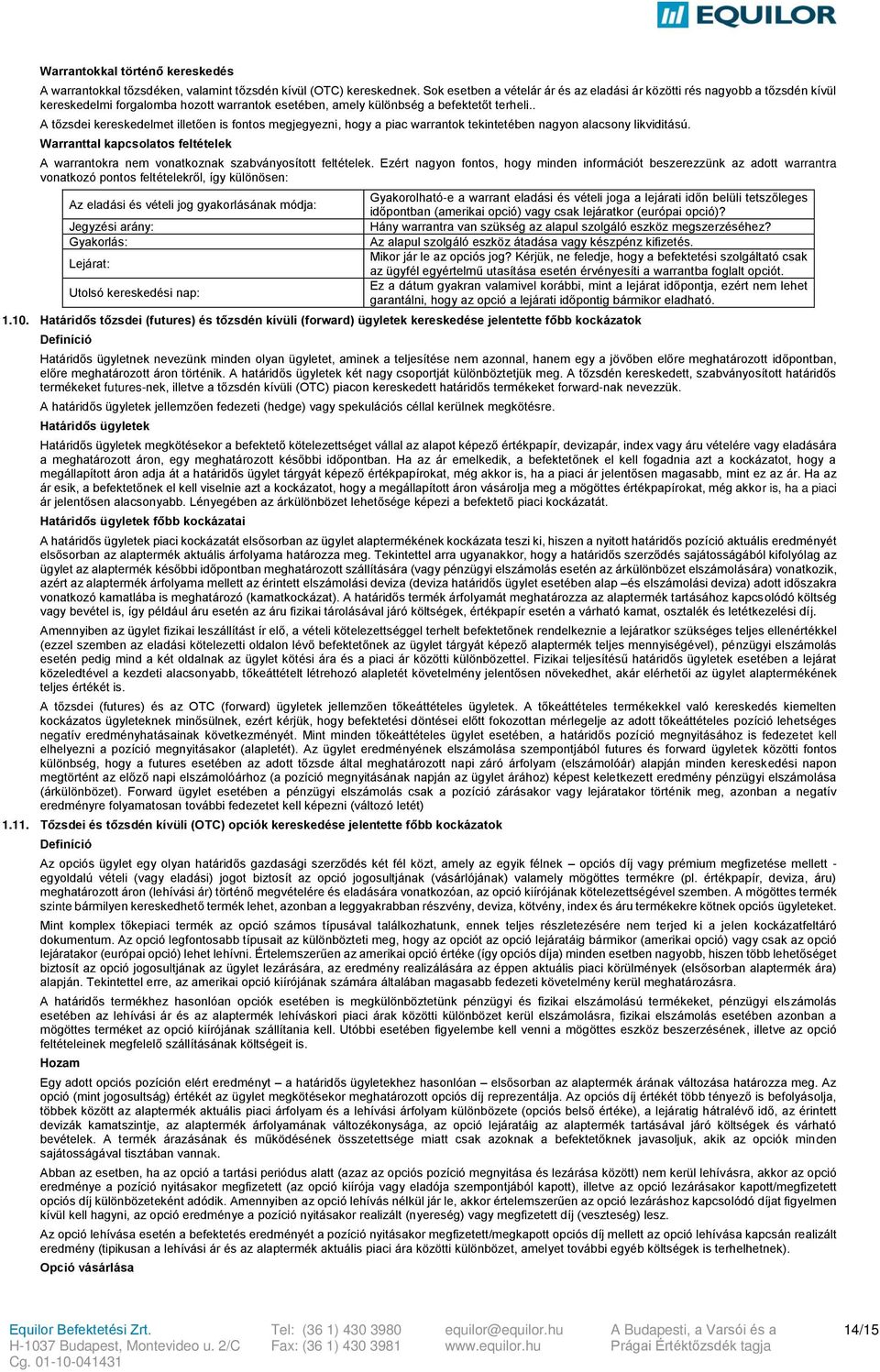 . A tőzsdei kereskedelmet illetően is fontos megjegyezni, hogy a piac warrantok tekintetében nagyon alacsony likviditású.