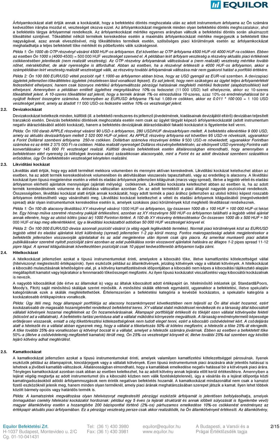 Az árfolyam mértéke egyenes arányban változik a befektetési döntés során alkalmazott tőkeáttétel szintjével.