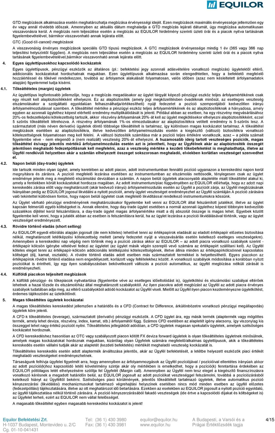A megbízás nem teljesülése esetén a megbízás az EQUILOR hirdetmény szerinti üzleti órái és a piacok nyitva tartásának figyelembevételével, bármikor visszavonható annak lejárata előtt.