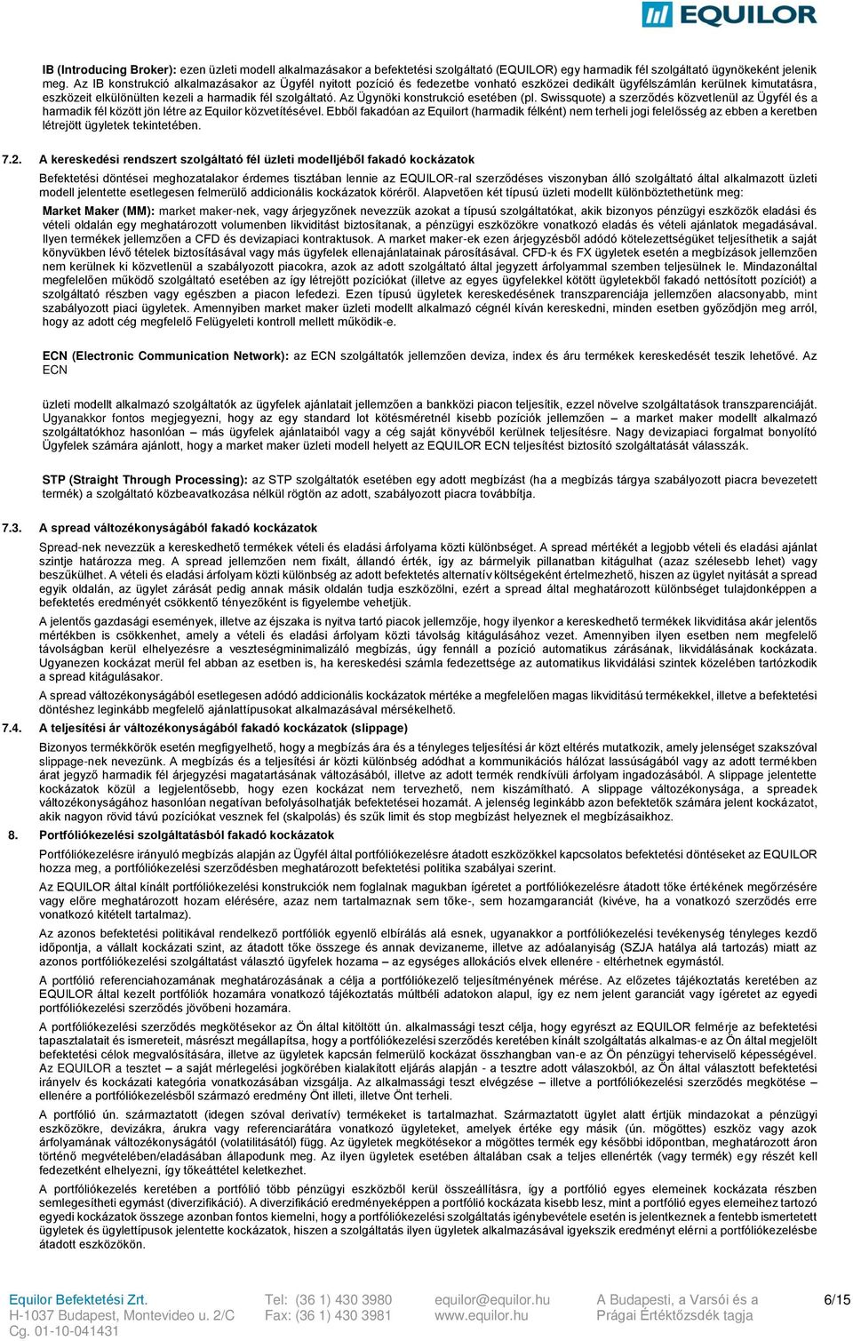 Az Ügynöki konstrukció esetében (pl. Swissquote) a szerződés közvetlenül az Ügyfél és a harmadik fél között jön létre az Equilor közvetítésével.