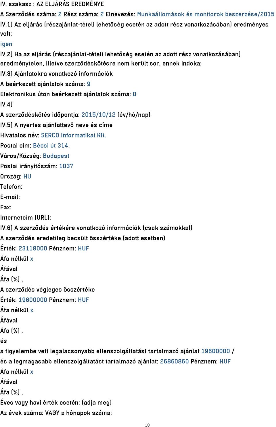 2) Ha az eljárás (részajánlat-tételi lehetőség esetén az adott rész vonatkozásában) eredménytelen, illetve szerződéskötésre nem került sor, ennek indoka: IV.