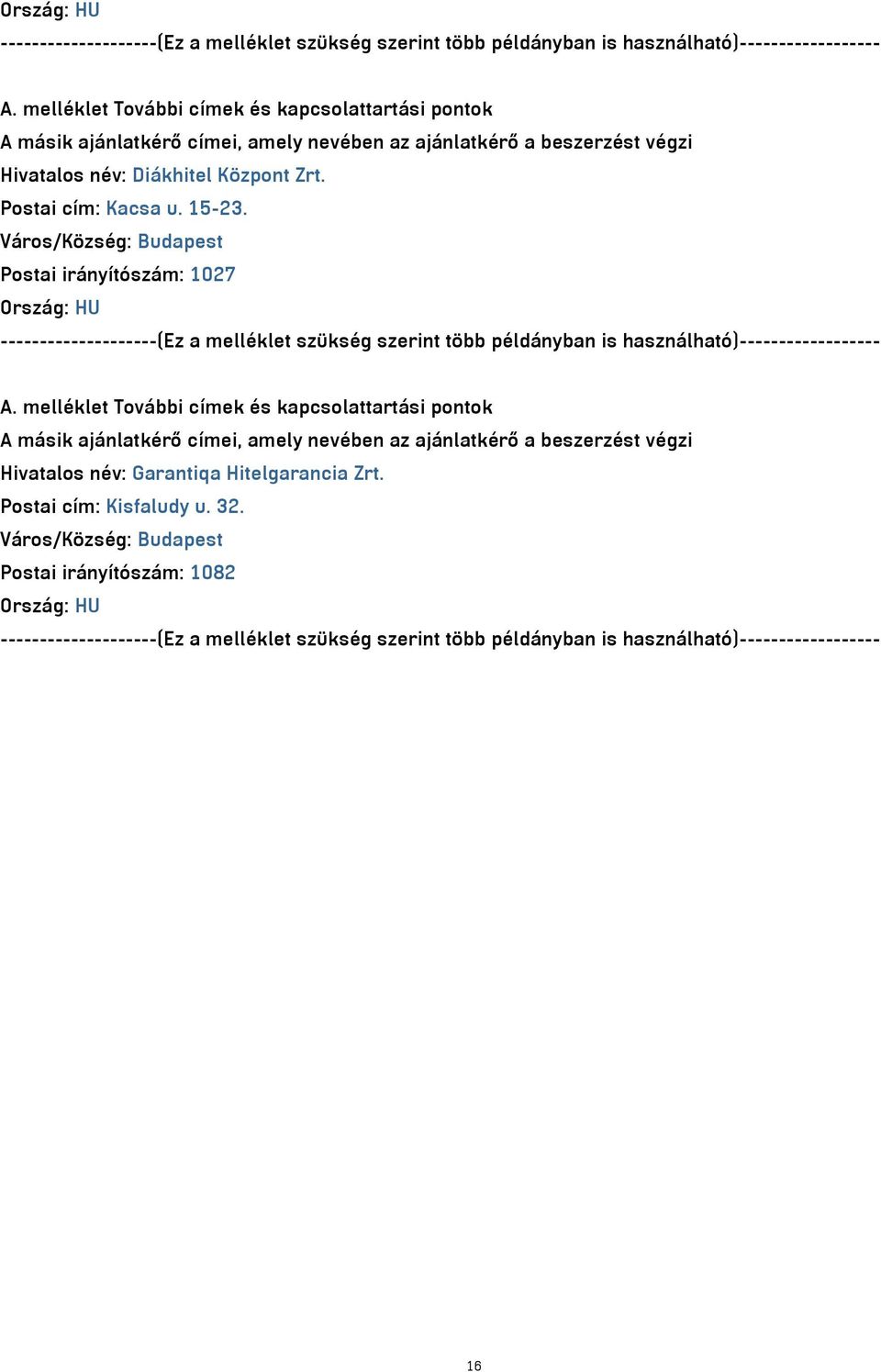 Város/Község: Budapest Postai irányítószám: 1027  melléklet További címek és kapcsolattartási pontok A másik ajánlatkérő címei, amely nevében az ajánlatkérő a beszerzést végzi Hivatalos név: