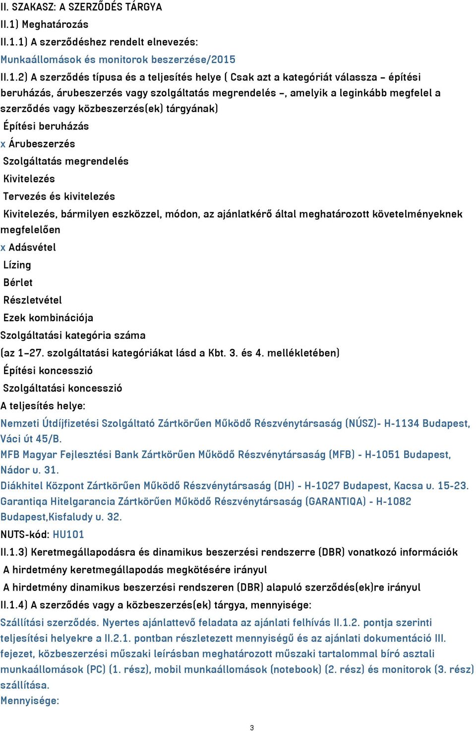 1) A szerződéshez rendelt elnevezés: Munkaállomások és monitorok beszerzése/2015 II.1.2) A szerződés típusa és a teljesítés helye ( Csak azt a kategóriát válassza építési beruházás, árubeszerzés vagy