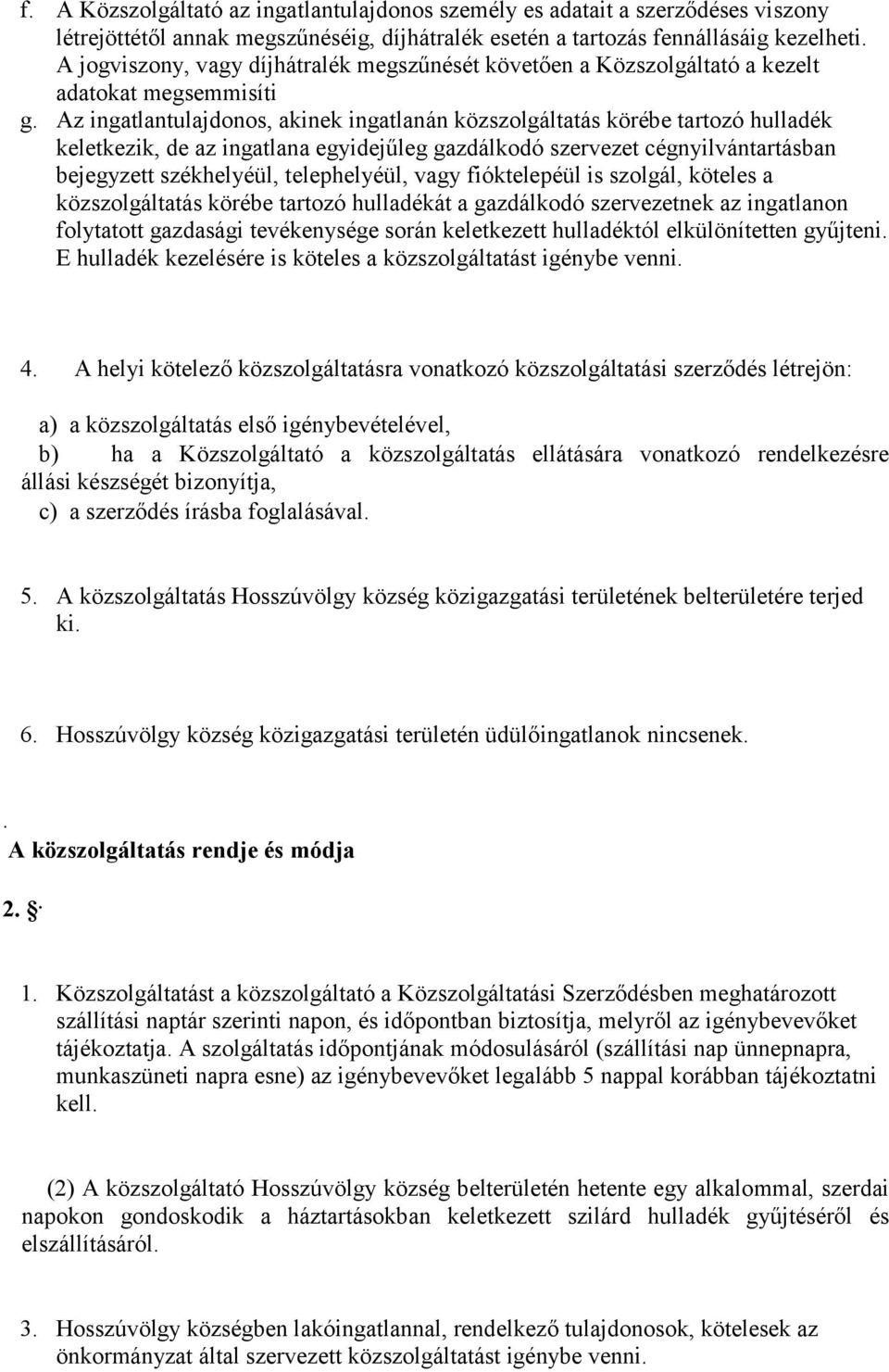 Az ingatlantulajdonos, akinek ingatlanán közszolgáltatás körébe tartozó hulladék keletkezik, de az ingatlana egyidejűleg gazdálkodó szervezet cégnyilvántartásban bejegyzett székhelyéül, telephelyéül,