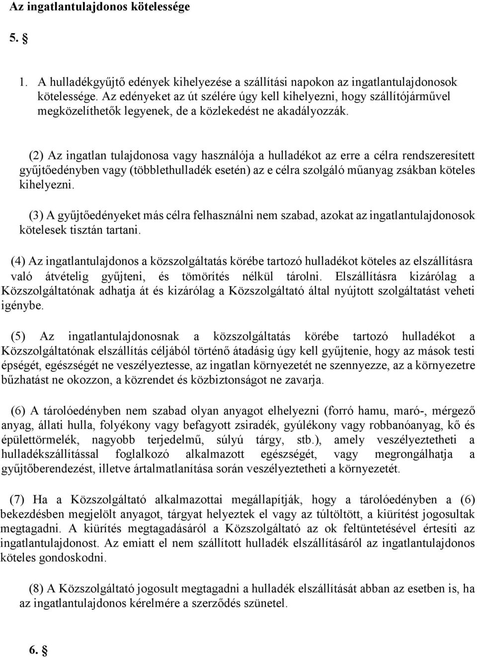 (2) Az ingatlan tulajdonosa vagy használója a hulladékot az erre a célra rendszeresített gyűjtőedényben vagy (többlethulladék esetén) az e célra szolgáló műanyag zsákban köteles kihelyezni.