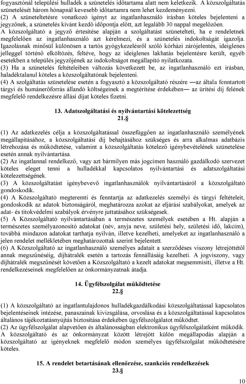 A közszolgáltató a jegyző értesítése alapján a szolgáltatást szünetelteti, ha e rendeletnek megfelelően az ingatlanhasználó azt kérelmezi, és a szünetelés indokoltságát igazolja.