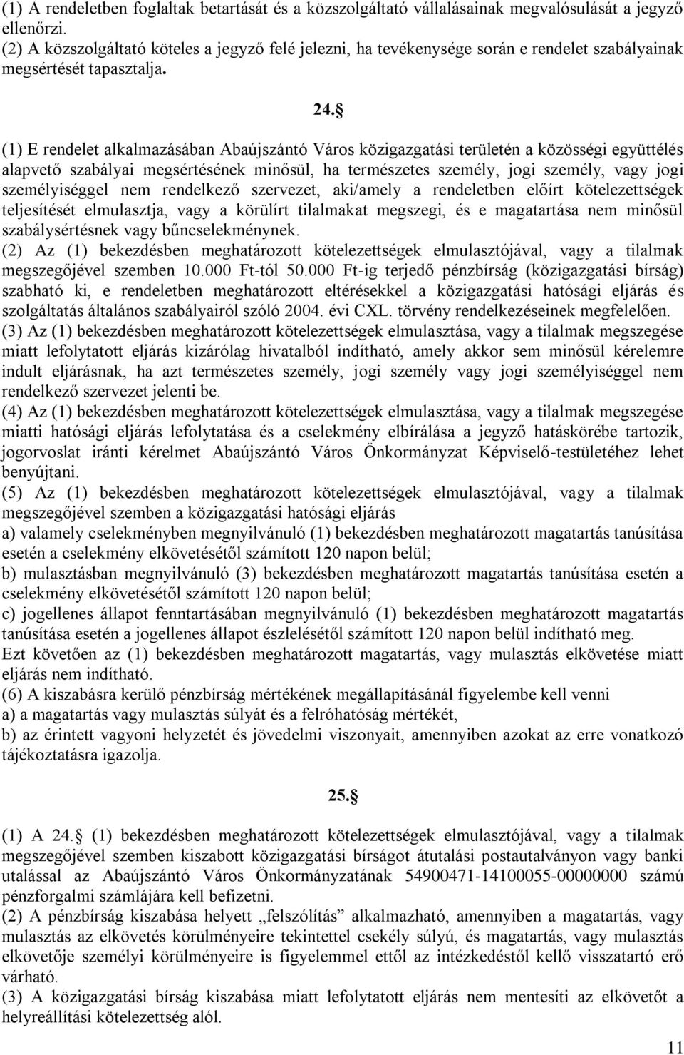 (1) E rendelet alkalmazásában Abaújszántó Város közigazgatási területén a közösségi együttélés alapvető szabályai megsértésének minősül, ha természetes személy, jogi személy, vagy jogi személyiséggel