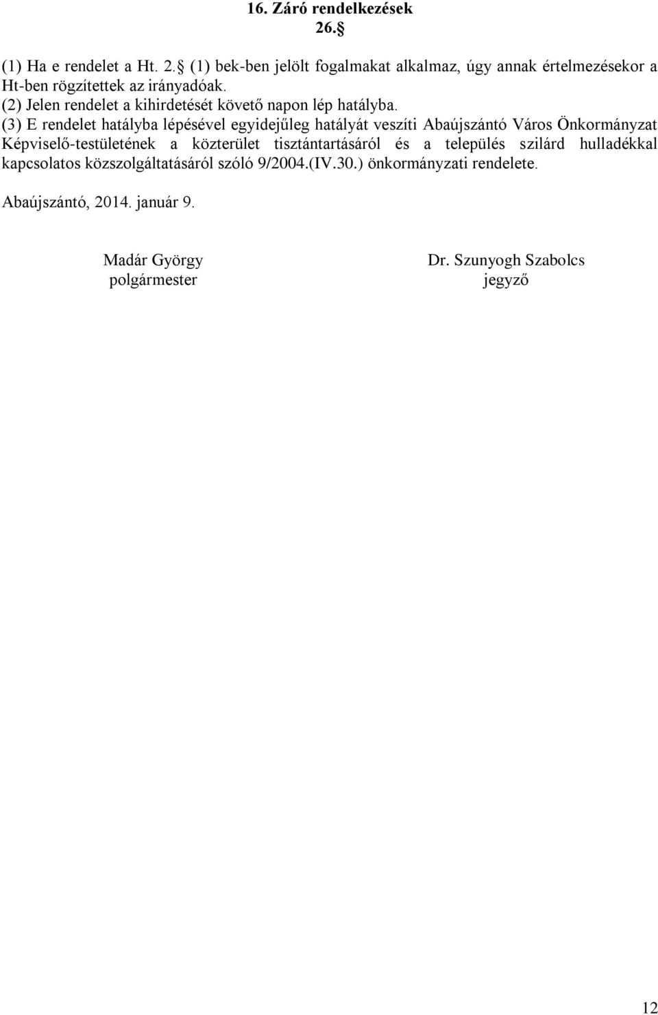 (3) E rendelet hatályba lépésével egyidejűleg hatályát veszíti Abaújszántó Város Önkormányzat Képviselő-testületének a közterület
