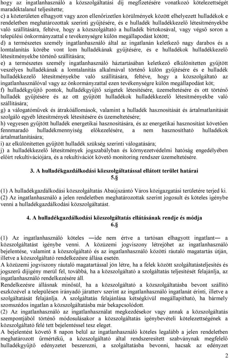végső soron a települési önkormányzattal e tevékenységre külön megállapodást kötött; d) a természetes személy ingatlanhasználó által az ingatlanán keletkező nagy darabos és a lomtalanítás körébe vont