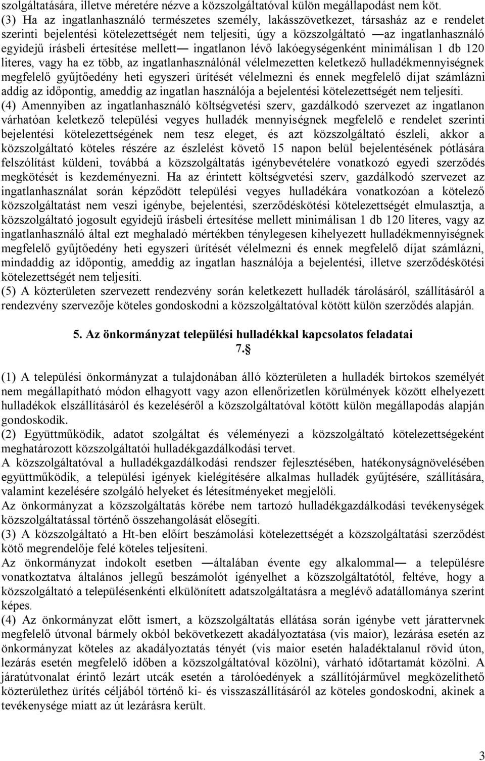 írásbeli értesítése mellett ingatlanon lévő lakóegységenként minimálisan 1 db 120 literes, vagy ha ez több, az ingatlanhasználónál vélelmezetten keletkező hulladékmennyiségnek megfelelő gyűjtőedény