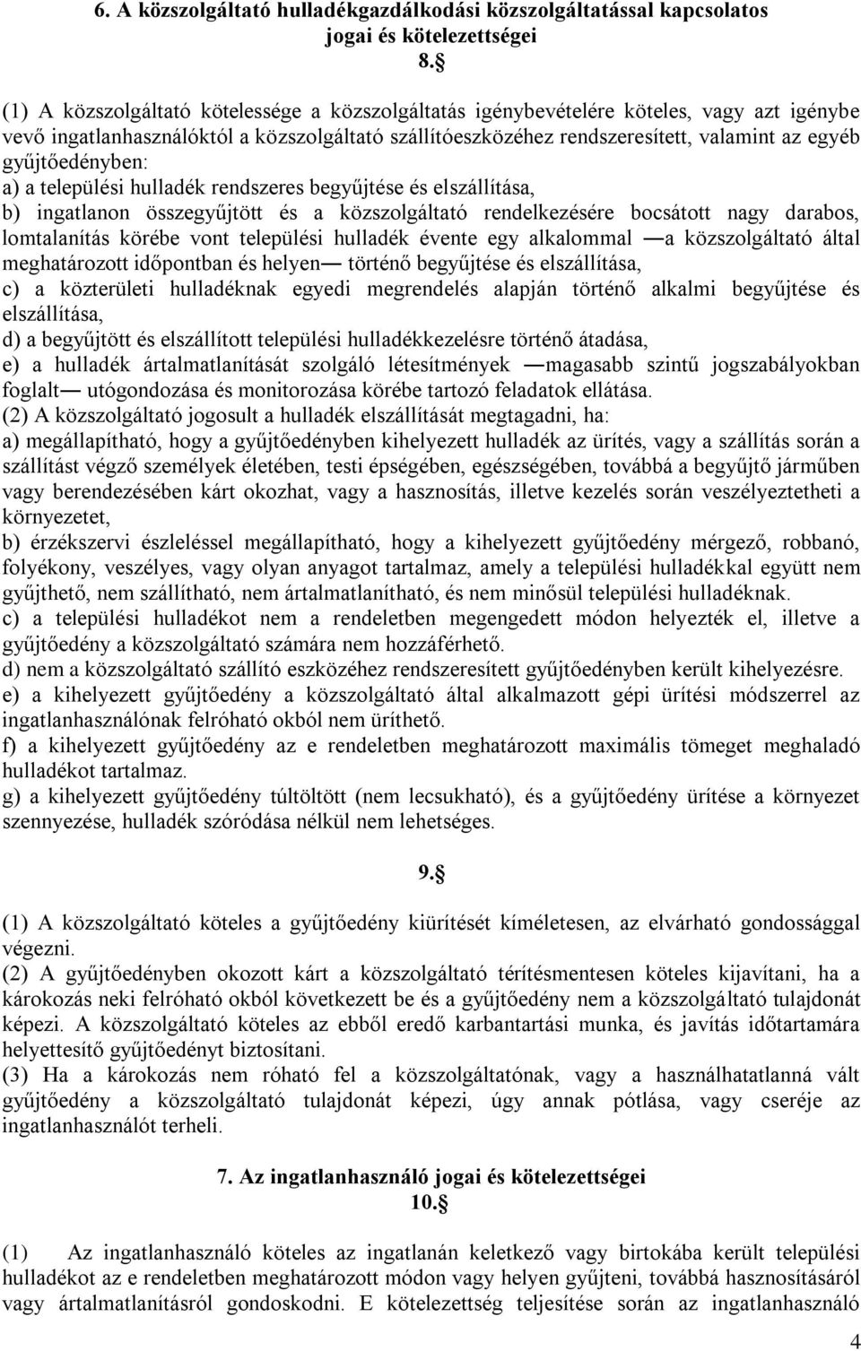 gyűjtőedényben: a) a települési hulladék rendszeres begyűjtése és elszállítása, b) ingatlanon összegyűjtött és a közszolgáltató rendelkezésére bocsátott nagy darabos, lomtalanítás körébe vont
