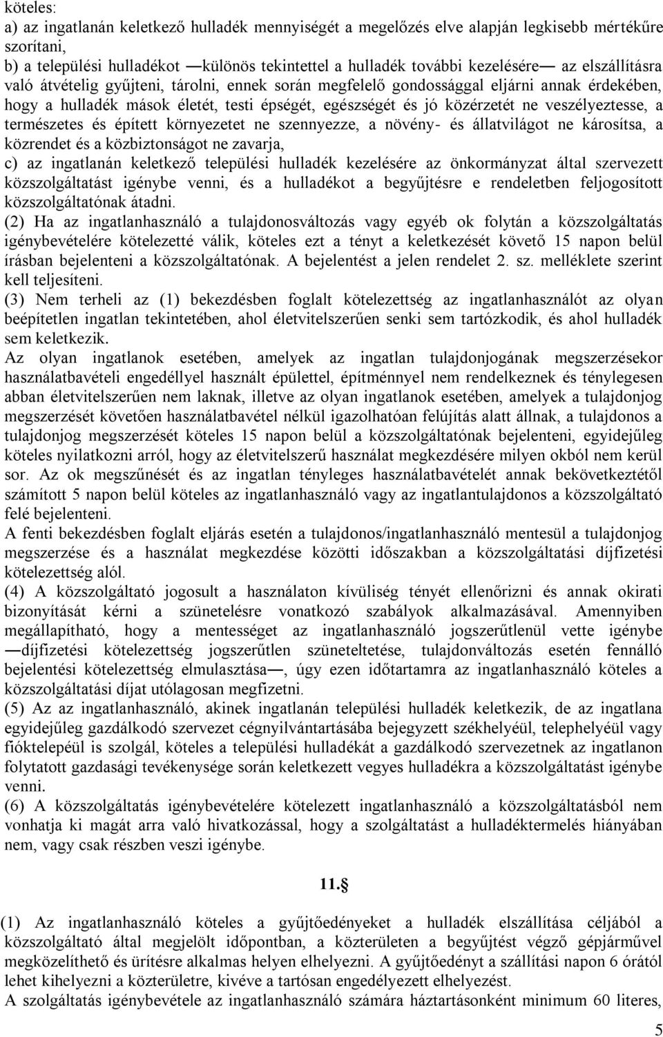 a természetes és épített környezetet ne szennyezze, a növény- és állatvilágot ne károsítsa, a közrendet és a közbiztonságot ne zavarja, c) az ingatlanán keletkező települési hulladék kezelésére az
