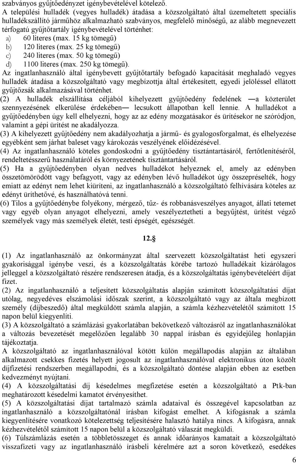gyűjtőtartály igénybevételével történhet: a) 60 literes (max. 15 kg tömegű) b) 120 literes (max. 25 kg tömegű) c) 240 literes (max. 50 kg tömegű) d) 1100 literes (max. 250 kg tömegű).