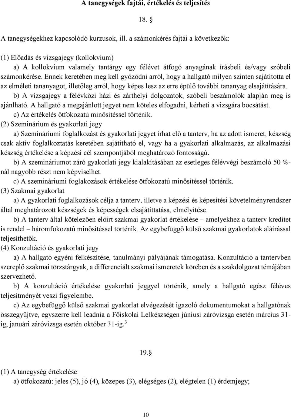 Ennek keretében meg kell győződni arról, hogy a hallgató milyen szinten sajátította el az elméleti tananyagot, illetőleg arról, hogy képes lesz az erre épülő további tananyag elsajátítására.