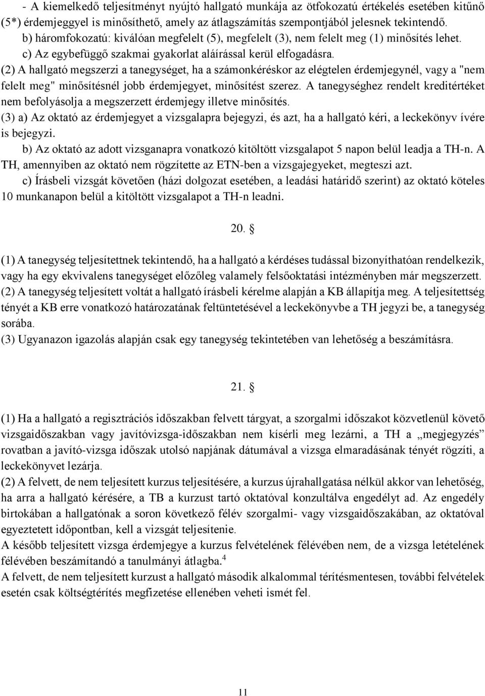 (2) A hallgató megszerzi a tanegységet, ha a számonkéréskor az elégtelen érdemjegynél, vagy a "nem felelt meg" minősítésnél jobb érdemjegyet, minősítést szerez.
