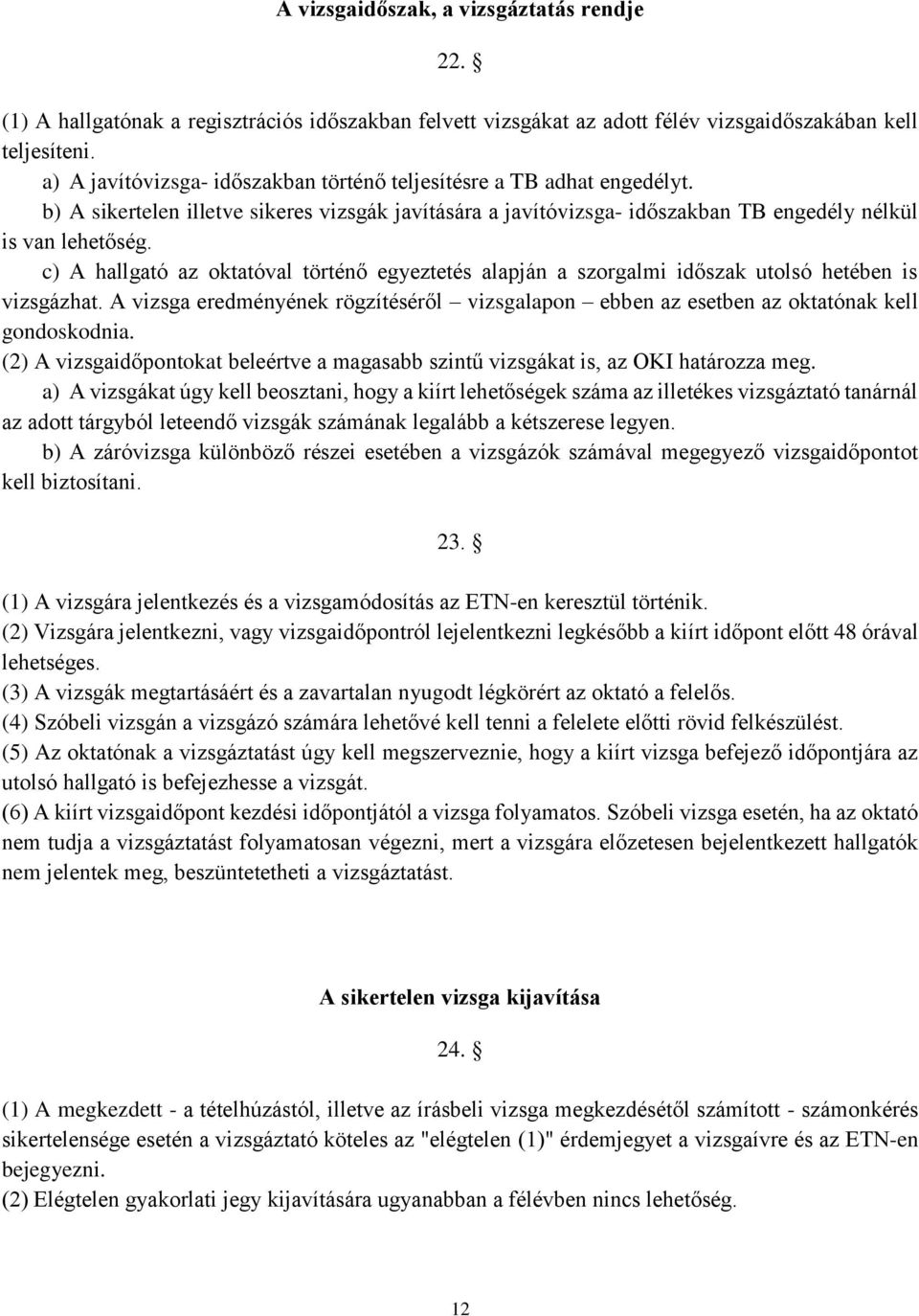 c) A hallgató az oktatóval történő egyeztetés alapján a szorgalmi időszak utolsó hetében is vizsgázhat. A vizsga eredményének rögzítéséről vizsgalapon ebben az esetben az oktatónak kell gondoskodnia.