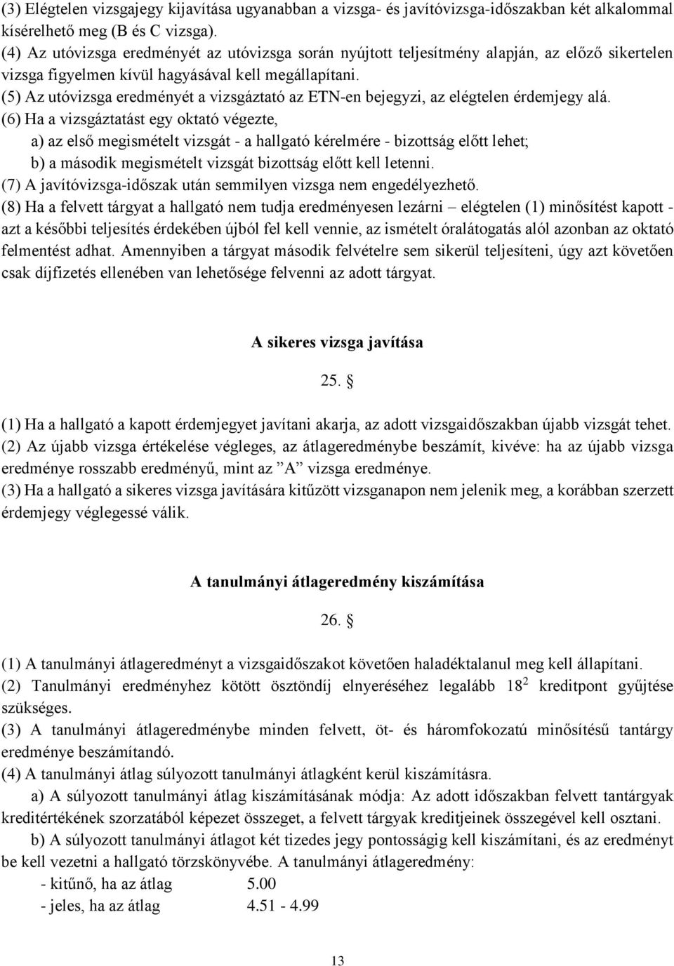 (5) Az utóvizsga eredményét a vizsgáztató az ETN-en bejegyzi, az elégtelen érdemjegy alá.