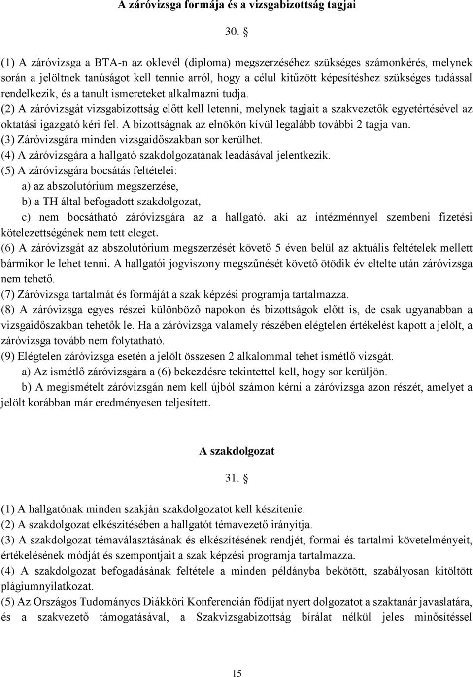 rendelkezik, és a tanult ismereteket alkalmazni tudja. (2) A záróvizsgát vizsgabizottság előtt kell letenni, melynek tagjait a szakvezetők egyetértésével az oktatási igazgató kéri fel.