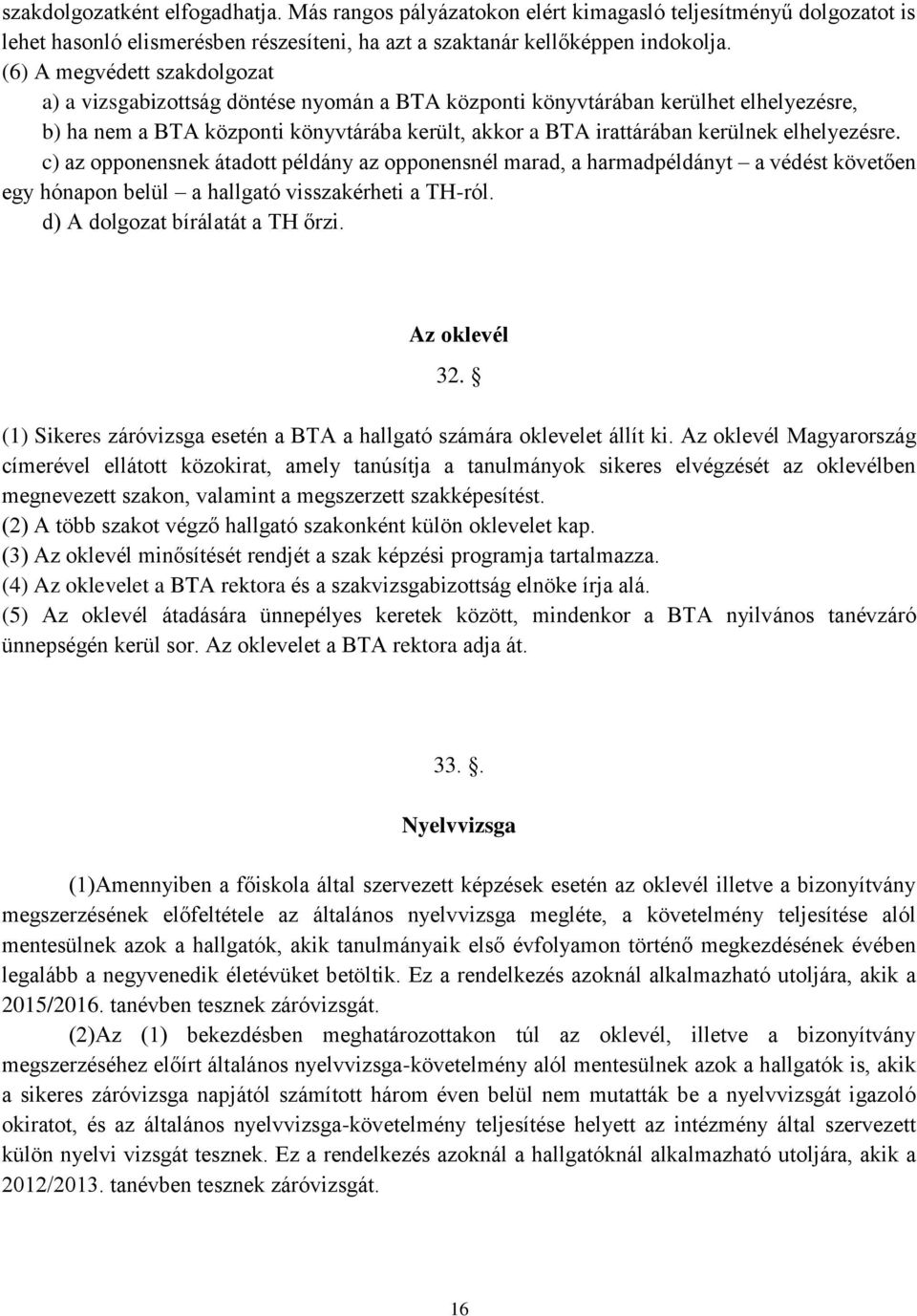 elhelyezésre. c) az opponensnek átadott példány az opponensnél marad, a harmadpéldányt a védést követően egy hónapon belül a hallgató visszakérheti a TH-ról. d) A dolgozat bírálatát a TH őrzi.