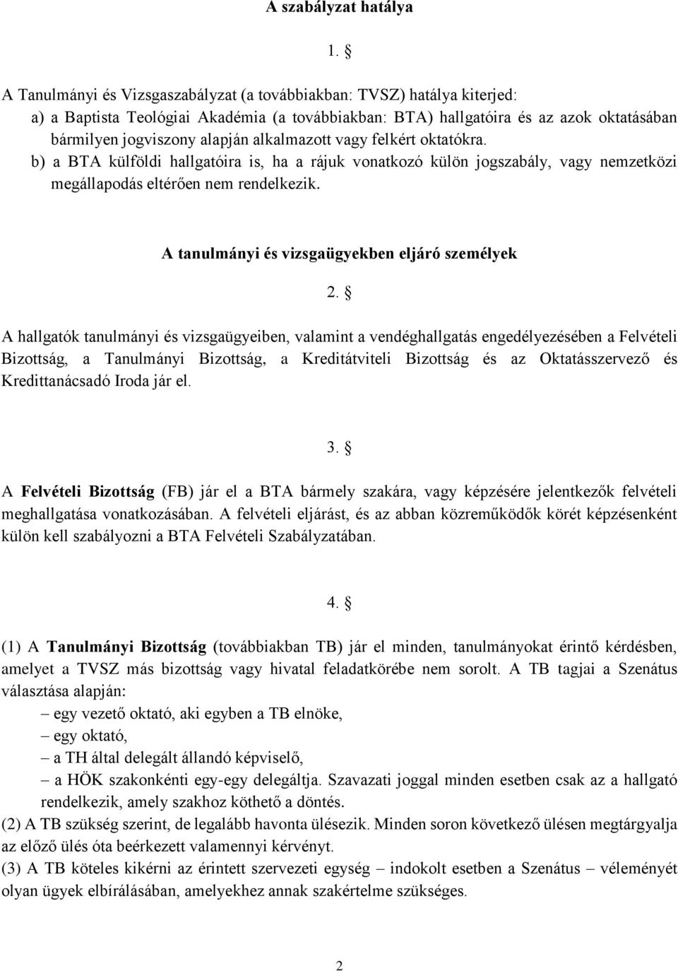 alkalmazott vagy felkért oktatókra. b) a BTA külföldi hallgatóira is, ha a rájuk vonatkozó külön jogszabály, vagy nemzetközi megállapodás eltérően nem rendelkezik.