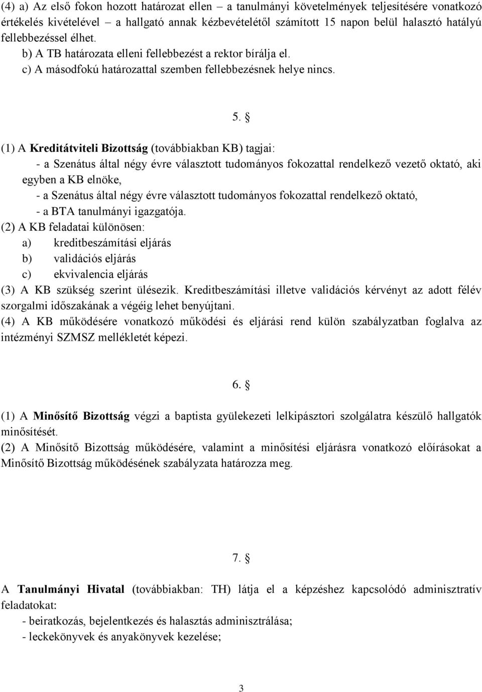 (1) A Kreditátviteli Bizottság (továbbiakban KB) tagjai: - a Szenátus által négy évre választott tudományos fokozattal rendelkező vezető oktató, aki egyben a KB elnöke, - a Szenátus által négy évre