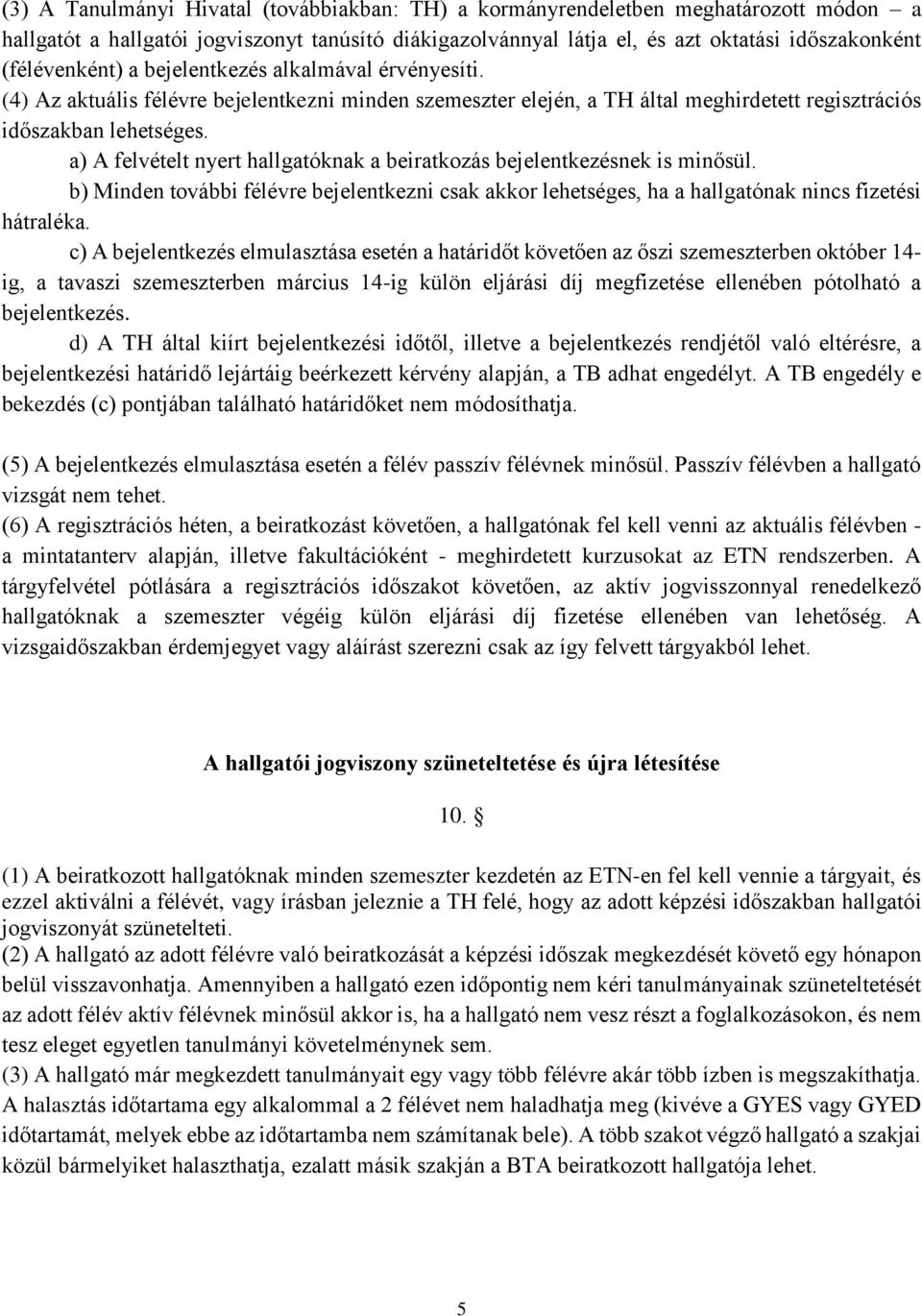a) A felvételt nyert hallgatóknak a beiratkozás bejelentkezésnek is minősül. b) Minden további félévre bejelentkezni csak akkor lehetséges, ha a hallgatónak nincs fizetési hátraléka.
