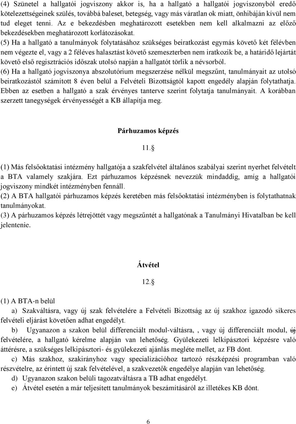 (5) Ha a hallgató a tanulmányok folytatásához szükséges beiratkozást egymás követő két félévben nem végezte el, vagy a 2 féléves halasztást követő szemeszterben nem iratkozik be, a határidő lejártát