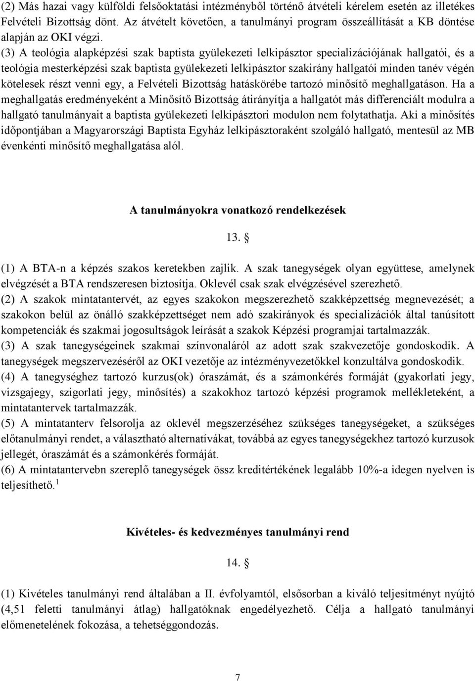 (3) A teológia alapképzési szak baptista gyülekezeti lelkipásztor specializációjának hallgatói, és a teológia mesterképzési szak baptista gyülekezeti lelkipásztor szakirány hallgatói minden tanév
