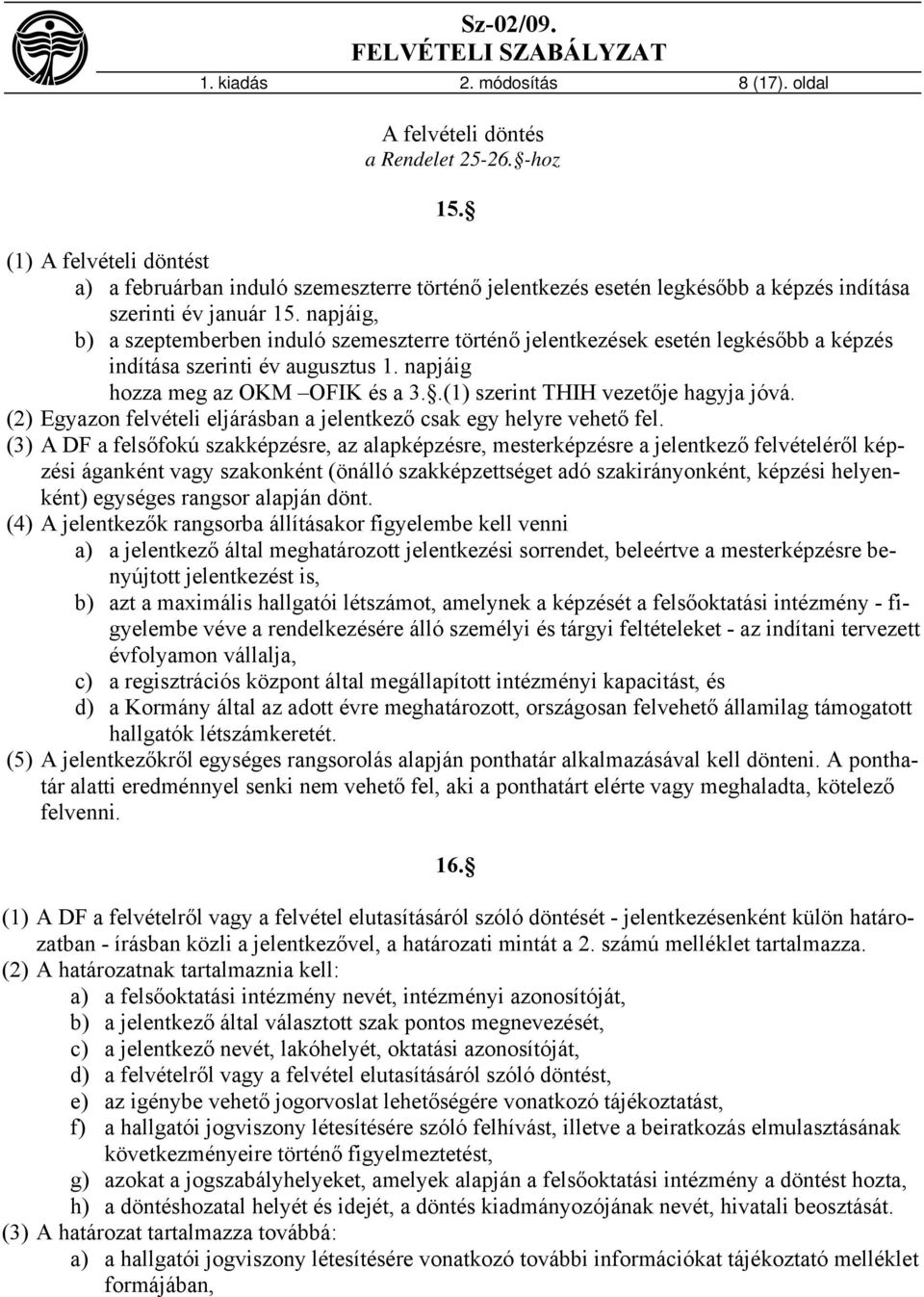 napjáig, b) a szeptemberben induló szemeszterre történő jelentkezések esetén legkésőbb a képzés indítása szerinti év augusztus 1. napjáig hozza meg az OKM OFIK és a 3.