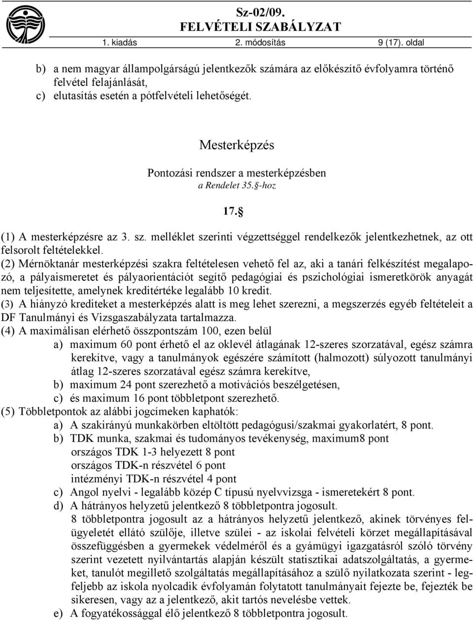 (2) Mérnöktanár mesterképzési szakra feltételesen vehető fel az, aki a tanári felkészítést megalapozó, a pályaismeretet és pályaorientációt segítő pedagógiai és pszichológiai ismeretkörök anyagát nem