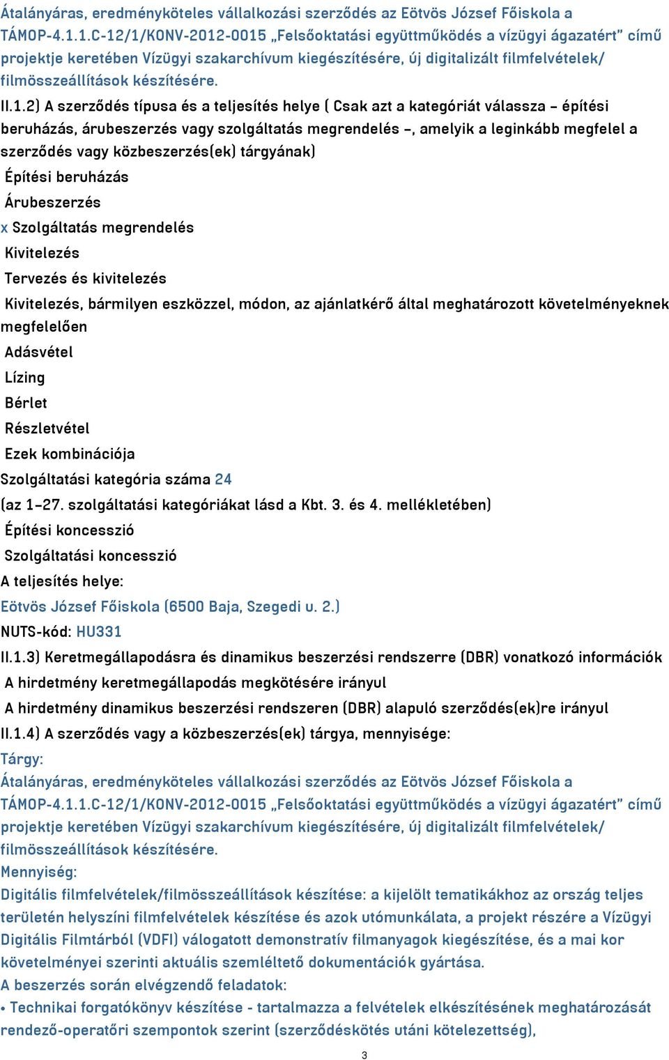 II.1.2) A szerződés típusa és a teljesítés helye ( Csak azt a kategóriát válassza építési beruházás, árubeszerzés vagy szolgáltatás megrendelés, amelyik a leginkább megfelel a szerződés vagy