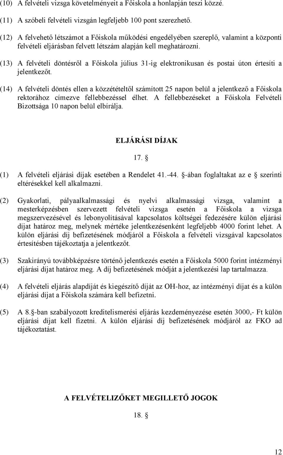 (13) A felvételi döntésről a Főiskola július 31-ig elektronikusan és postai úton értesíti a jelentkezőt.