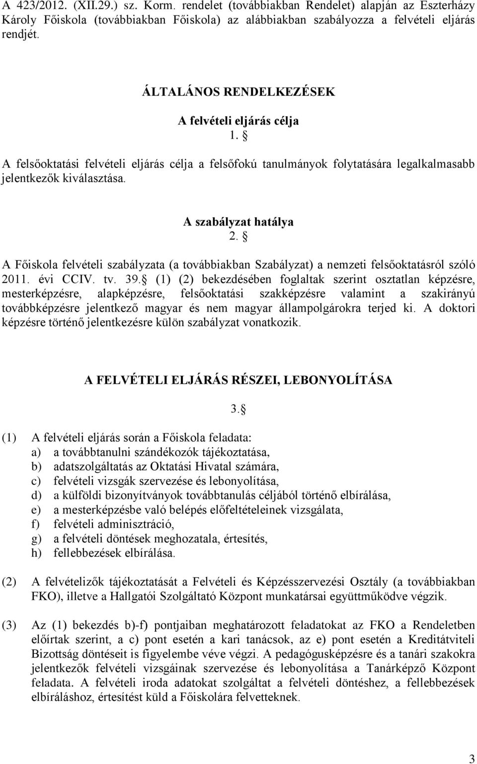 A Főiskola felvételi szabályzata (a továbbiakban Szabályzat) a zeti felsőoktatásról szóló 2011. évi CCIV. tv. 39.