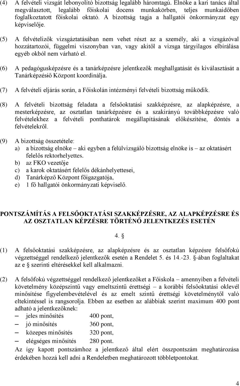(5) A felvételizők vizsgáztatásában vehet részt az a személy, aki a vizsgázóval hozzátartozói, függelmi viszonyban van, vagy akitől a vizsga tárgyilagos elbírálása egyéb okból várható el.