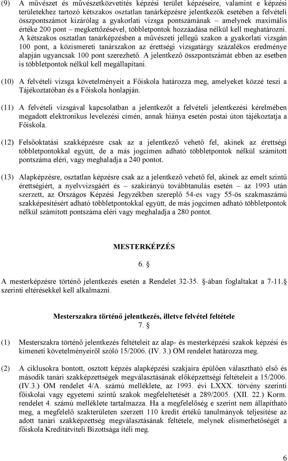 A kétszakos osztatlan tanárképzésben a művészeti jellegű szakon a gyakorlati vizsgán 100 pont, a közismereti tanárszakon az érettségi vizsgatárgy százalékos eredménye alapján ugyancsak 100 pont