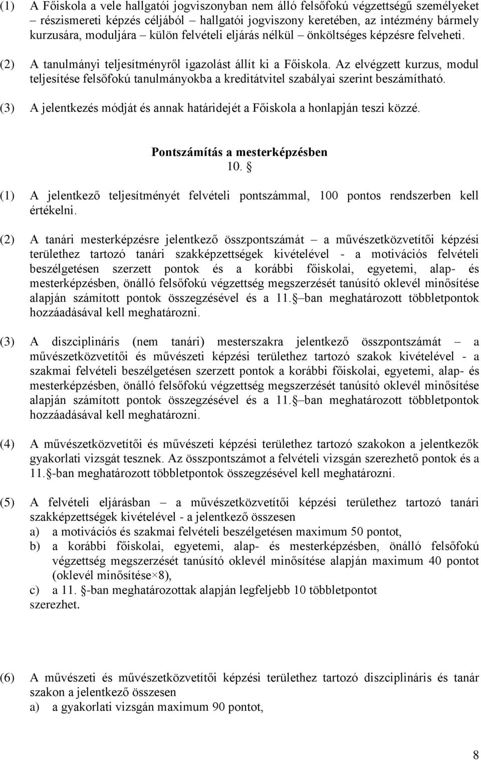 Az elvégzett kurzus, modul teljesítése felsőfokú tanulmányokba a kreditátvitel szabályai szerint beszámítható. (3) A jelentkezés módját és annak határidejét a Főiskola a honlapján teszi közzé.