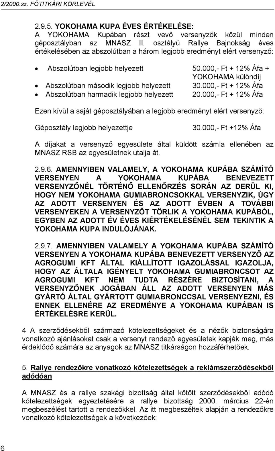 000,- Ft + 12% Áfa + YOKOHAMA különdíj Abszolútban második legjobb helyezett 30.000,- Ft + 12% Áfa Abszolútban harmadik legjobb helyezett 20.