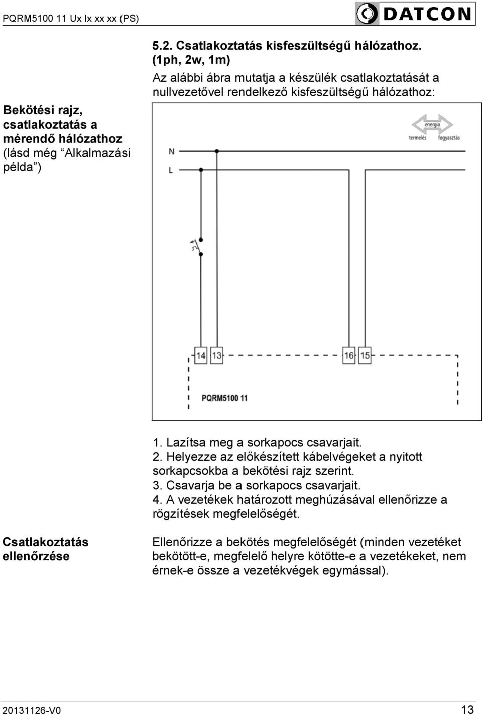 3. Csavarja be a sorkapocs csavarjait. 4. A vezetékek határozott meghúzásával ellenőrizze a rögzítések megfelelőségét.