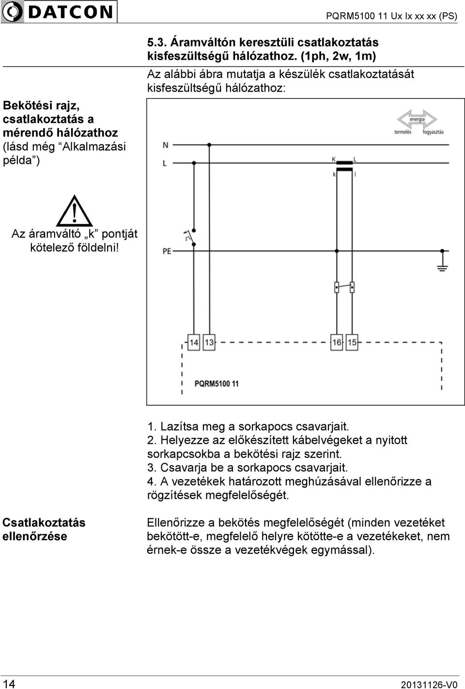 3. Csavarja be a sorkapocs csavarjait. 4. A vezetékek határozott meghúzásával ellenőrizze a rögzítések megfelelőségét.
