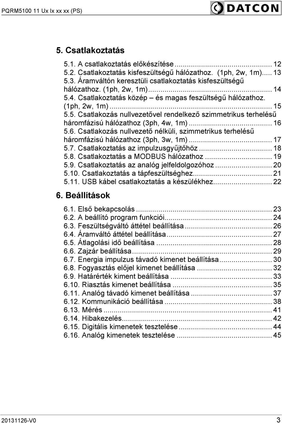 .. 16 5.6. Csatlakozás nullvezető nélküli, szimmetrikus terhelésű háromfázisú hálózathoz (3ph, 3w, 1m)... 17 5.7. Csatlakoztatás az impulzusgyűjtőhöz... 18 5.8. Csatlakoztatás a MODBUS hálózathoz.