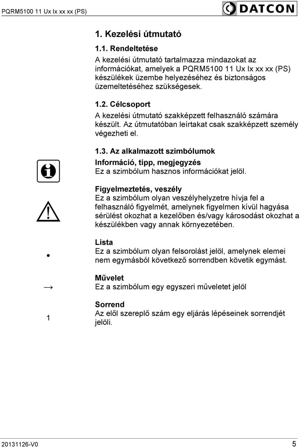 Az alkalmazott szimbólumok Információ, tipp, megjegyzés Ez a szimbólum hasznos információkat jelöl.