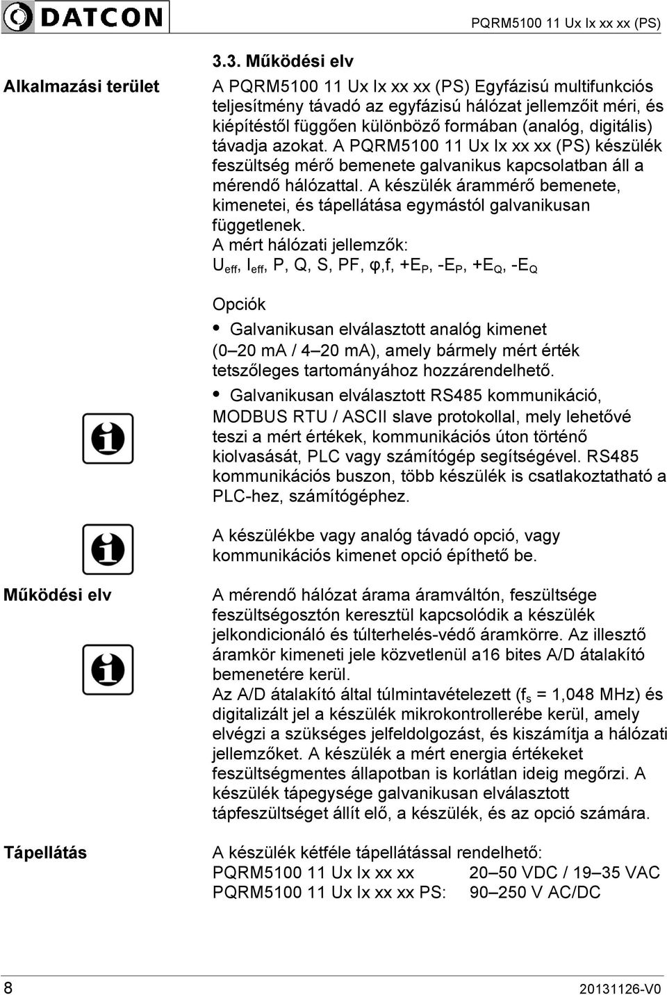 azokat. A PQRM5100 11 Ux Ix xx xx (PS) készülék feszültség mérő bemenete galvanikus kapcsolatban áll a mérendő hálózattal.