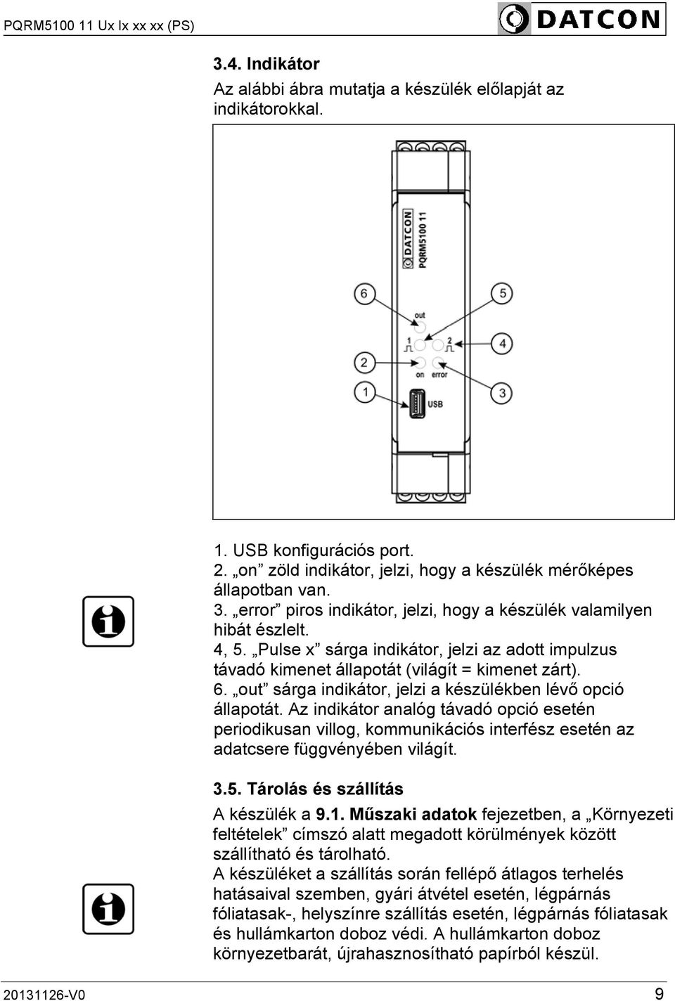 out sárga indikátor, jelzi a készülékben lévő opció állapotát. Az indikátor analóg távadó opció esetén periodikusan villog, kommunikációs interfész esetén az adatcsere függvényében világít. 3.5.