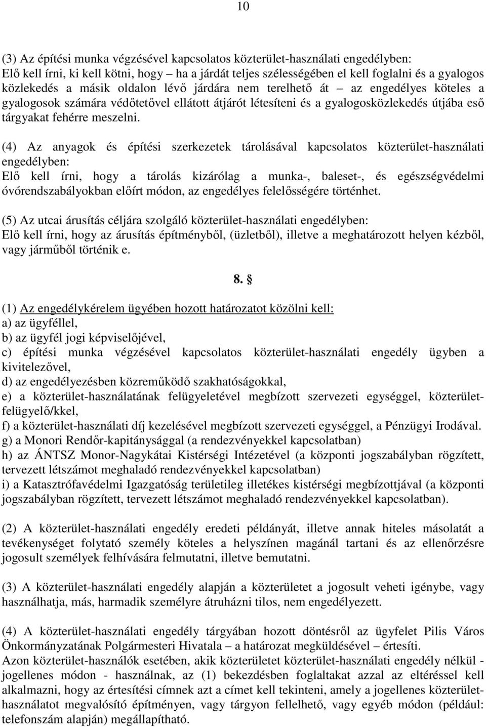 (4) Az anyagok és építési szerkezetek tárolásával kapcsolatos közterület-használati engedélyben: Elı kell írni, hogy a tárolás kizárólag a munka-, baleset-, és egészségvédelmi óvórendszabályokban